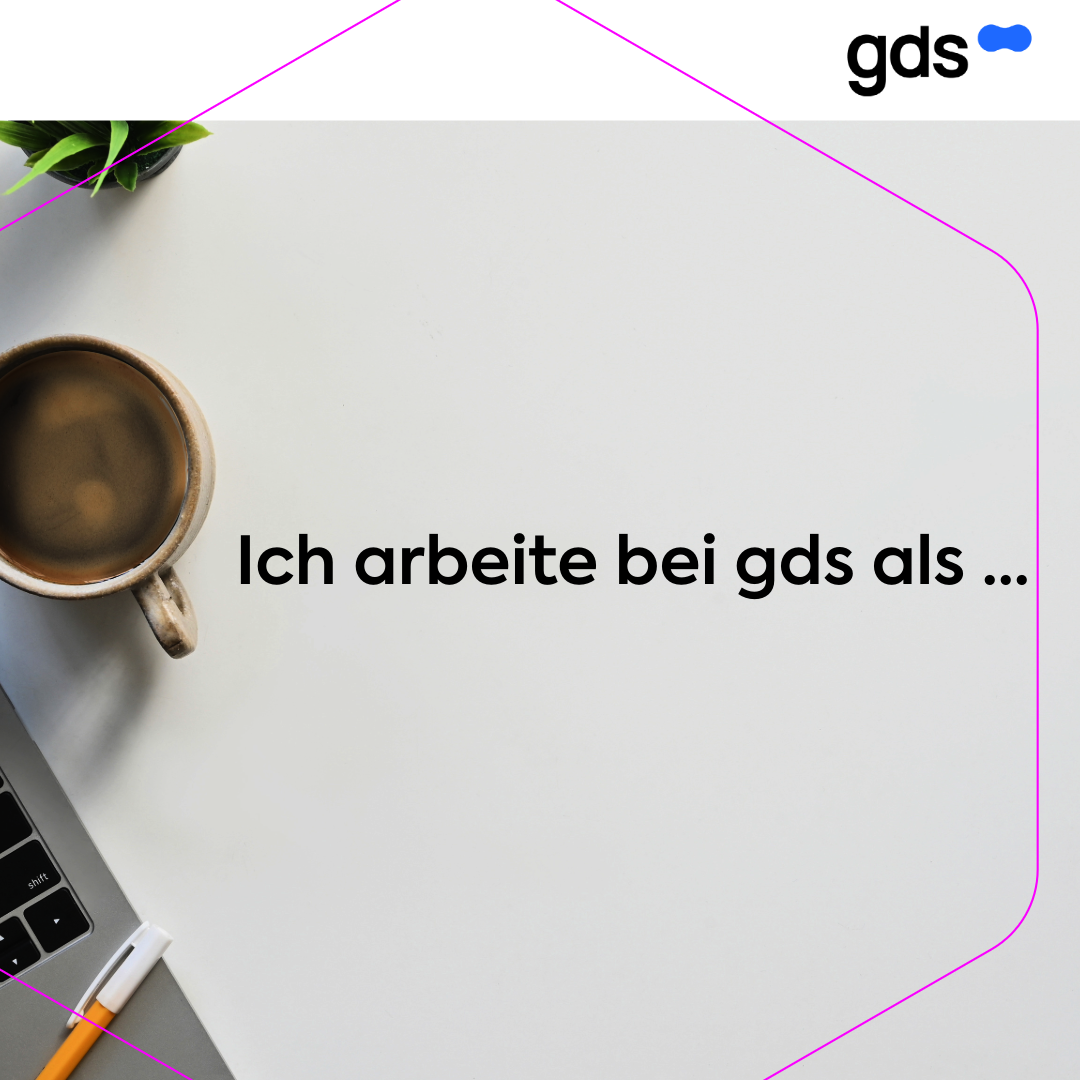 Ich arbeite bei gds als ...